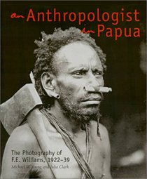 An Anthropologist in Papua: The Photography of F.E. Williams, 1922 to 39