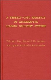 A Benefit-Cost Analysis of Alternative Library Delivery Systems (Contributions in Librarianship and Information Science)