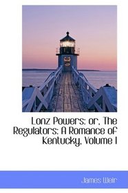 Lonz Powers: or, The Regulators: A Romance of Kentucky, Volume I