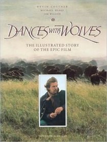 Dances With Wolves: The Illustrated Story of the Epic Film