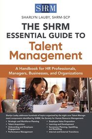 The SHRM Essential Guide to Talent Management: A Handbook for HR Professionals, Managers, Businesses, and Organizations