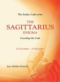 Success Through The Zodiac: The Sagittarius Enigma: Cracking the Code (Zodiac Code)