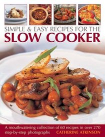 Simple & Easy Recipes For The Slow Cooker: A mouth-watering collection of 60 recipes in over 270 step-by-step photographs