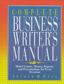 Complete Business Writer's Manual: Model Letters, Memos, Reports and Presentations for Every Occasion