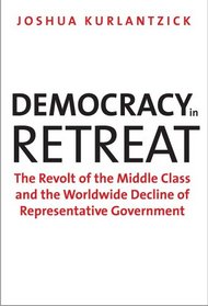 Democracy in Retreat: The Revolt of the Middle Class and the Worldwide Decline of Representative Government (Council on Foreign Relations Books)
