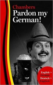 Pardon My German!: The Mildly Informal to the Downright Offensive (German Edition)