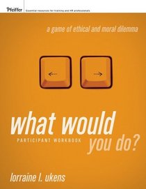 What Would You Do A Game of Ethical and Moral Dilemma, Participant Workbook