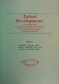 Talent Development: Proceedings Form the 1991, Henry B. Walace National Research Symposium on Talent Development