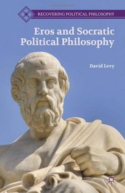 Eros and Socratic Political Philosophy (Recovering Political Philosophy)