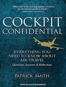 Cockpit Confidential: Everything You Need to Know About Air Travel: Questions, Answers, and Reflections