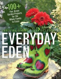Everyday Eden: 100+ Fun, Green Garden Projects for the Whole Family to Enjoy