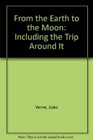 From the Earth to the Moon: Including the Trip Around It