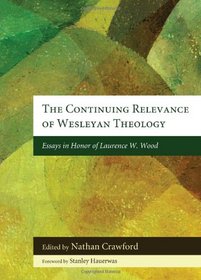 The Continuing Relevance of Wesleyan Theology: Essays in Honor of Laurence W. Wood