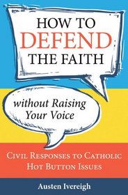 How to Defend the Faith Without Raising Your Voice: Civil Responses to Catholic Hot Button Issues