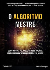 Algoritmo Mestre, O: Como a Busca Pelo Algoritmo de Machine Learning Definitivo Recriara Nosso Mundo
