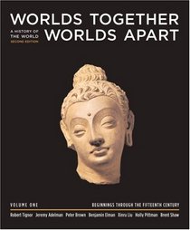 Worlds Together, Worlds Apart: A History of the World from the Beginnings of Humankind to the Present, Second Edition: Volume 1, Chapters 1-11 (to 1500)