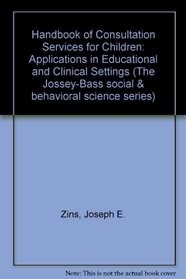 Handbook of Consultation Services for Children: Applications in Educational and Clinical Settings (Jossey Bass Social and Behavioral Science Series)