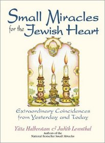 Small Miracles for the Jewish Heart: Extraordinary Coincidences from Yesterday and Today