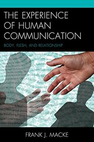 The Experience of Human Communication: Body, Flesh, and Relationship (The Fairleigh Dickinson University Press Series in Communication Studies)