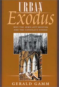 Urban Exodus : Why the Jews Left Boston and the Catholics Stayed