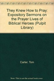 They Knew How to Pray: Expository Sermons on the Prayer Lives of Biblical Heroes (Pulpit Library)