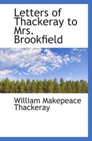 Letters of Thackeray to Mrs. Brookfield