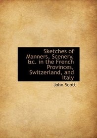 Sketches of Manners, Scenery, &c. in the French Provinces, Switzerland, and Italy