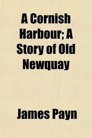 A Cornish Harbour; A Story of Old Newquay