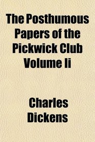 The Posthumous Papers of the Pickwick Club Volume Ii