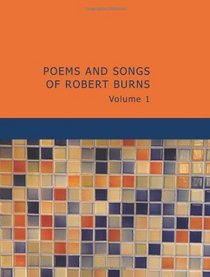 Poems and Songs of Robert Burns: Volume 1