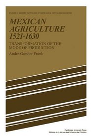 Mexican Agriculture 1521-1630: Transformation of the Mode of Production (Studies in Modern Capitalism)