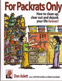 For Packrats Only: How to Clean Up, Clear Out and Dejunk Your Life Forever