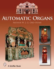 Automatic Organs: A Guide Orchestrions, Barrel Organs, Fairgrounds, Dancehall & Street Organs Including Organettes