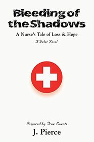 Bleeding of the Shadows: A Nurse's Tale of Loss & Hope