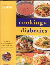 COOKING FOR DIABETICS; OVER 50 NUTRITIOUS HIGH-FIBER, LOW-FAT, LOW-SUGAR RECIPES FOR DIABETICS