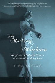 The Making of Markova: Diaghilev's Baby Ballerine to Groundbreaking Icon