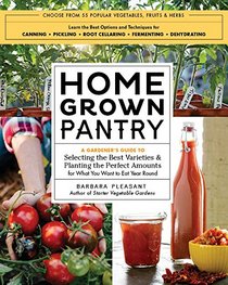 Homegrown Pantry: A Gardener's Guide to Selecting the Best Varieties & Planting the Perfect Amounts for What You Want to Eat Year Round