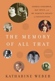 The Memory of All That: George Gershwin, Kay Swift, and My Family's Legacy of Infidelities