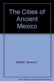 Cities of Ancient Mexico: Reconstructing a Lost World