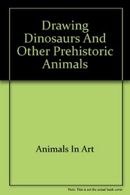 Drawing Dinosaurs and Other Prehistoric Animals (How-To-Draw Bk)