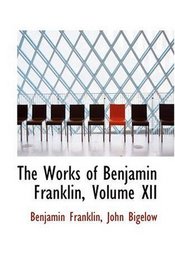 The Works of Benjamin Franklin, Volume XII