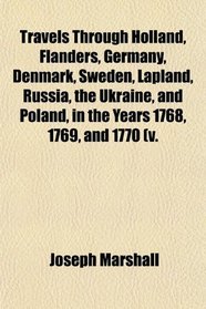 Travels Through Holland, Flanders, Germany, Denmark, Sweden, Lapland, Russia, the Ukraine, and Poland, in the Years 1768, 1769, and 1770 (v.