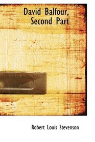 David Balfour, Second Part: Being Memoirs Of His Fictions At Home And Abroad,