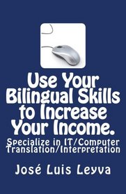 Use Your Bilingual Skills to Increase Your Income. Specialize in IT/Computer Translation/Interpretation: The Most Commonly Used English-Spanish IT/Computer Terminology