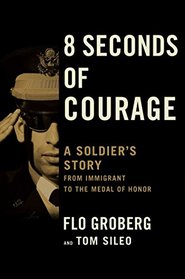8 Seconds of Courage: A Soldier's Story from Immigrant to the Medal of Honor