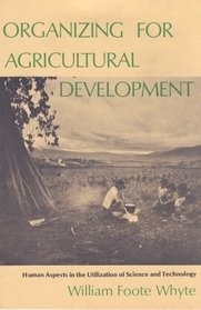 Organizing for Agricultural Development: Human Aspects in the Utilization of Science and Technology