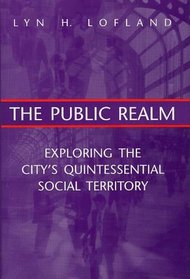 The Public Realm: Exploring the City's Quintessential Social Territory (Communication and Social Order)