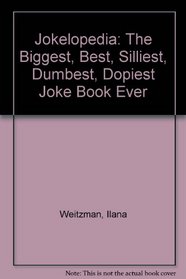 Jokelopedia: The Biggest, Best, Silliest, Dumbest Joke Book Ever