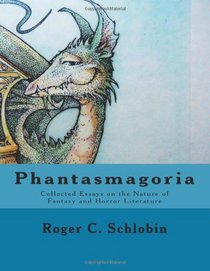 Phantasmagoria: Collected Essays on the Nature of Fantasy and Horror Literature