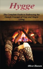 Hygge: The Complete Guide to Embracing the Danish Concept of Cosy and Simple Living